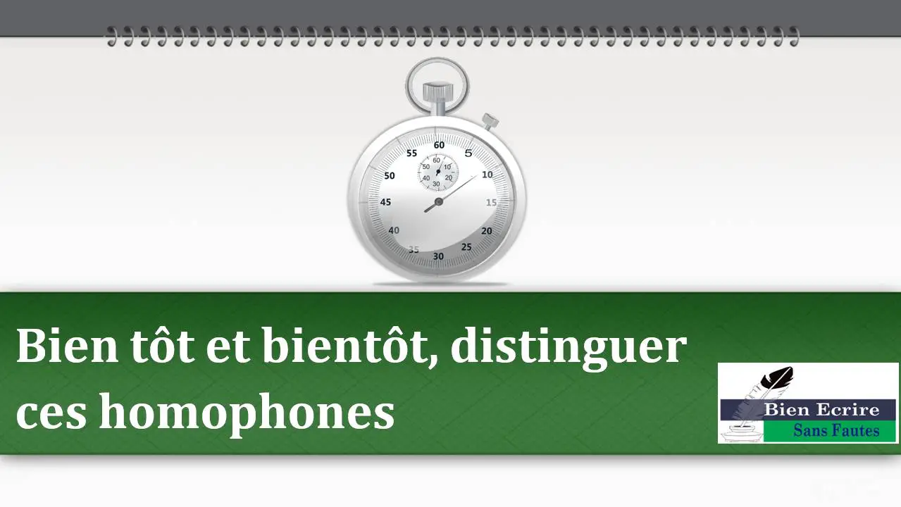 Bien tôt et bientôt, distinguer ces homophones 