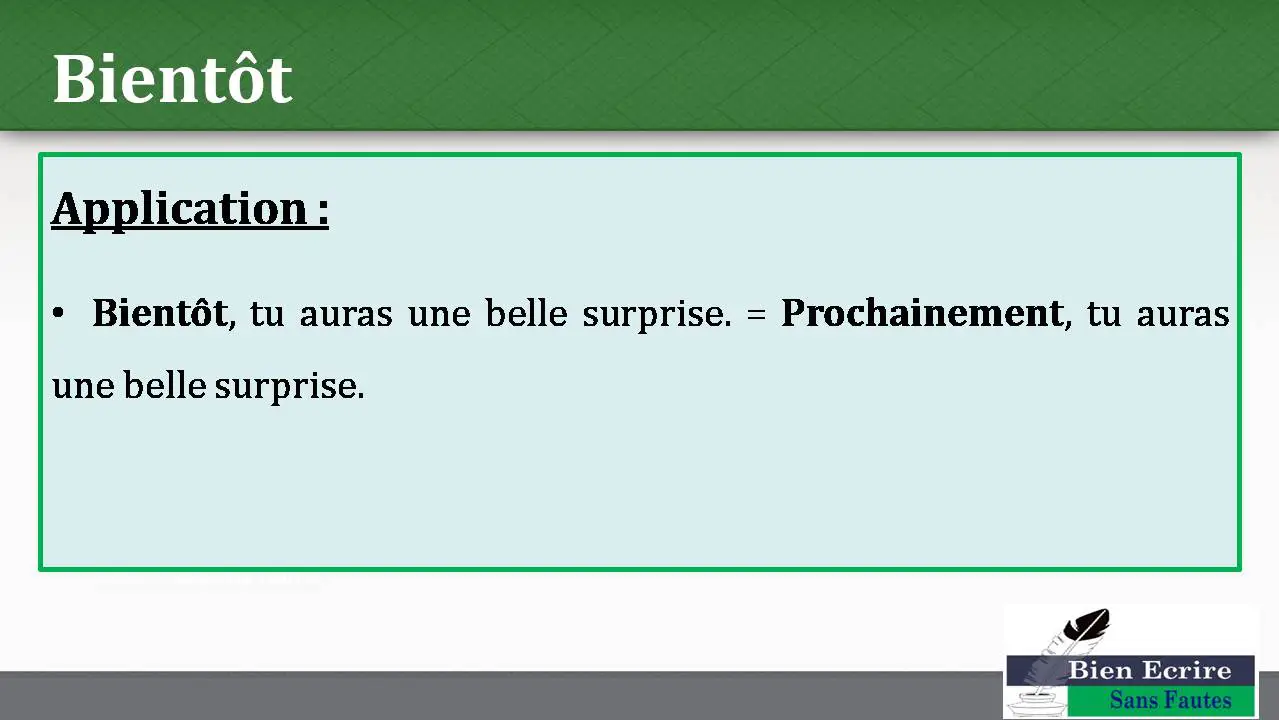Bientôt Application : • Bientôt, tu auras une belle surprise. = Prochainement, tu auras une belle surprise.