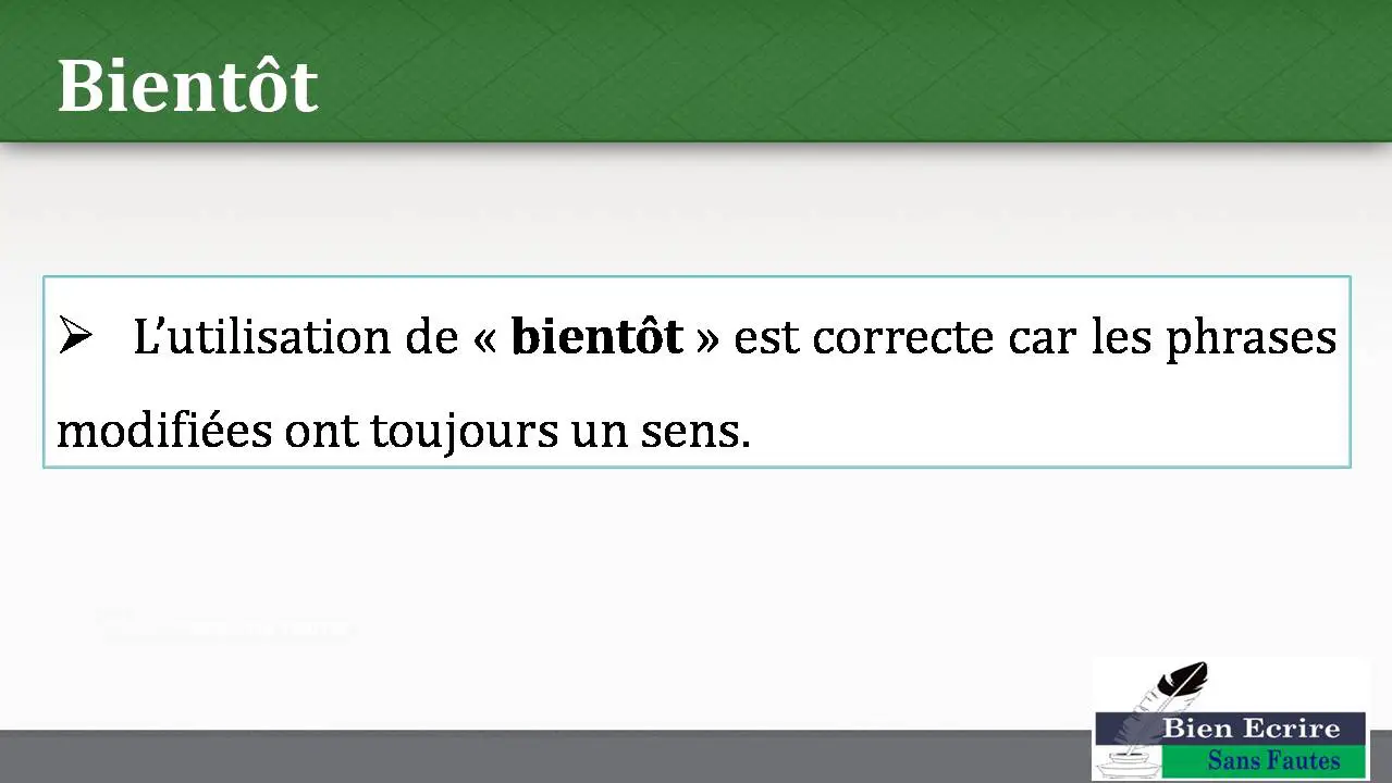 Bientôt  L’utilisation de « bientôt » est correcte car les phrases modifiées ont toujours un sens. 