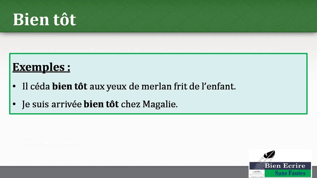 Bien tôt Exemples : • Il céda bien tôt aux yeux de merlan frit de l’enfant. • Je suis arrivée bien tôt chez Magalie.