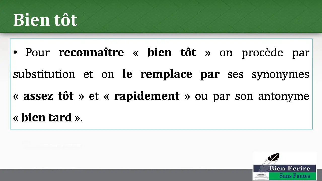 Bien tôt • Pour reconnaître « bien tôt » on procède par substitution et on le remplace par ses synonymes « assez tôt » et « rapidement » ou par son antonyme « bien tard ». 