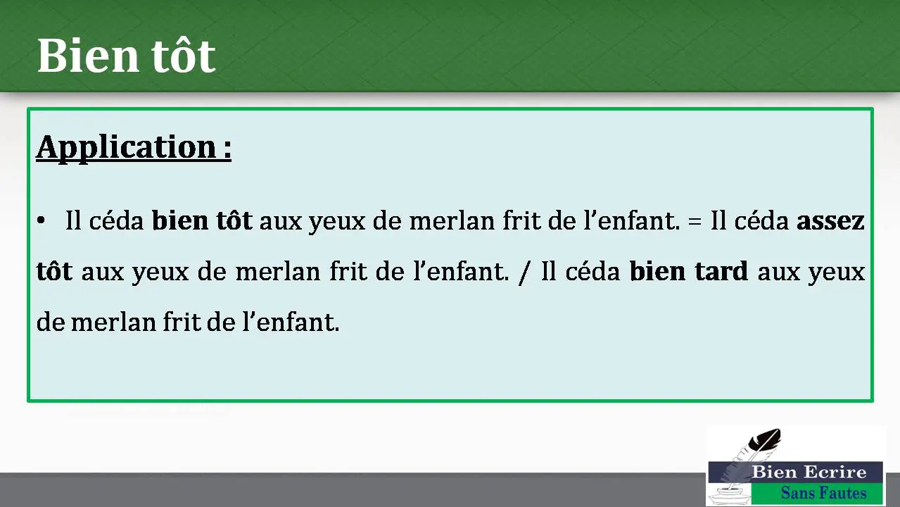 Bien tôt Application : • Il céda bien tôt aux yeux de merlan frit de l’enfant. = Il céda assez tôt aux yeux de merlan frit de l’enfant. / Il céda bien tard aux yeux de merlan frit de l’enfant.