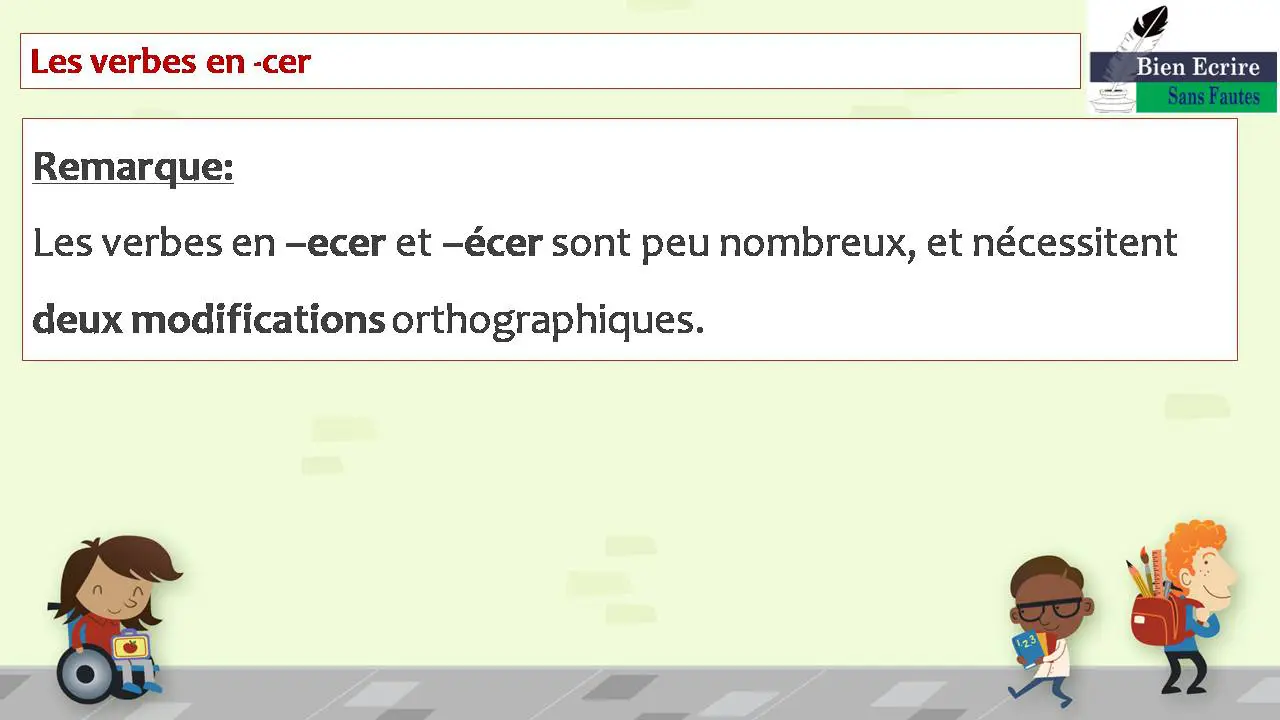 Les verbes en -cer Remarque: Les verbes en –ecer et –écer sont peu nombreux, et nécessitent deux modifications orthographiques.