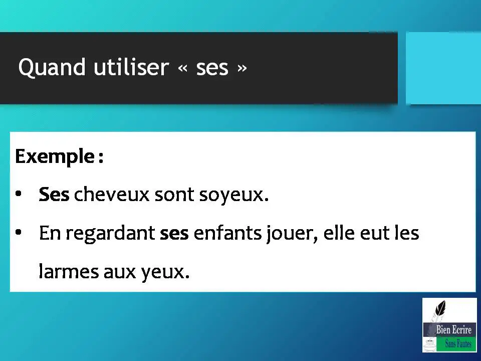 Exemple : • Ses cheveux sont soyeux. • En regardant ses enfants jouer, elle eut les larmes aux yeux. 