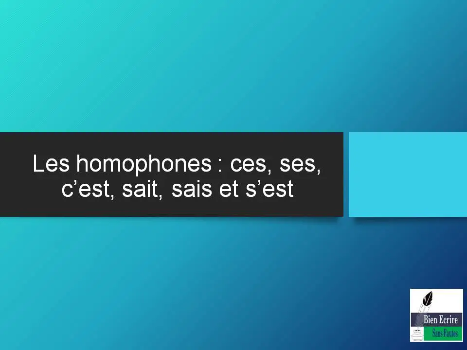 Les homophones : ces, ses, c’est, sait, sais et s’est
