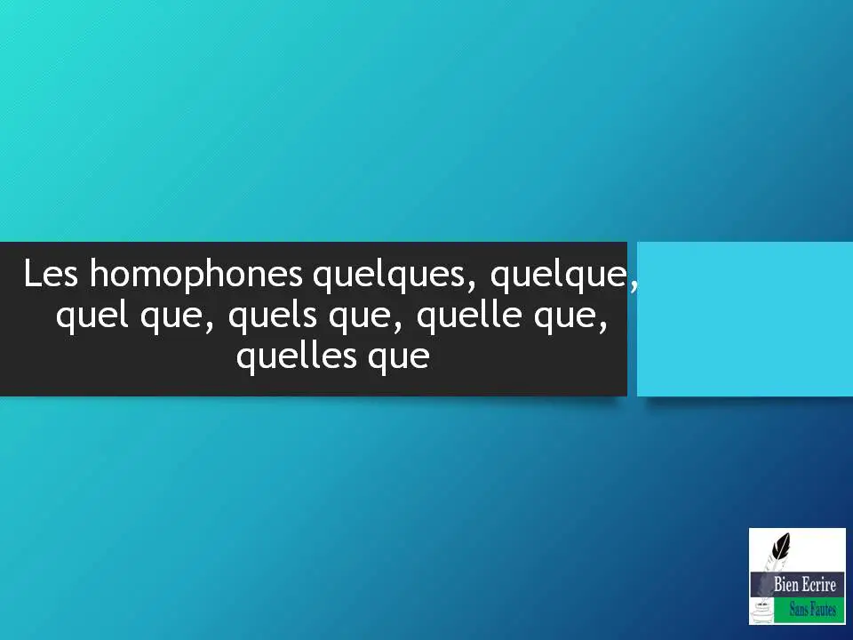 Les homophones quelques, quelque, quel que, quels que, quelle que, quelles que