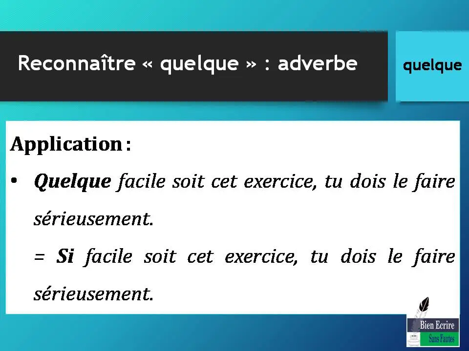 Application : • Quelque facile soit cet exercice, tu dois le faire sérieusement. = Si facile soit cet exercice, tu dois le faire sérieusement. 