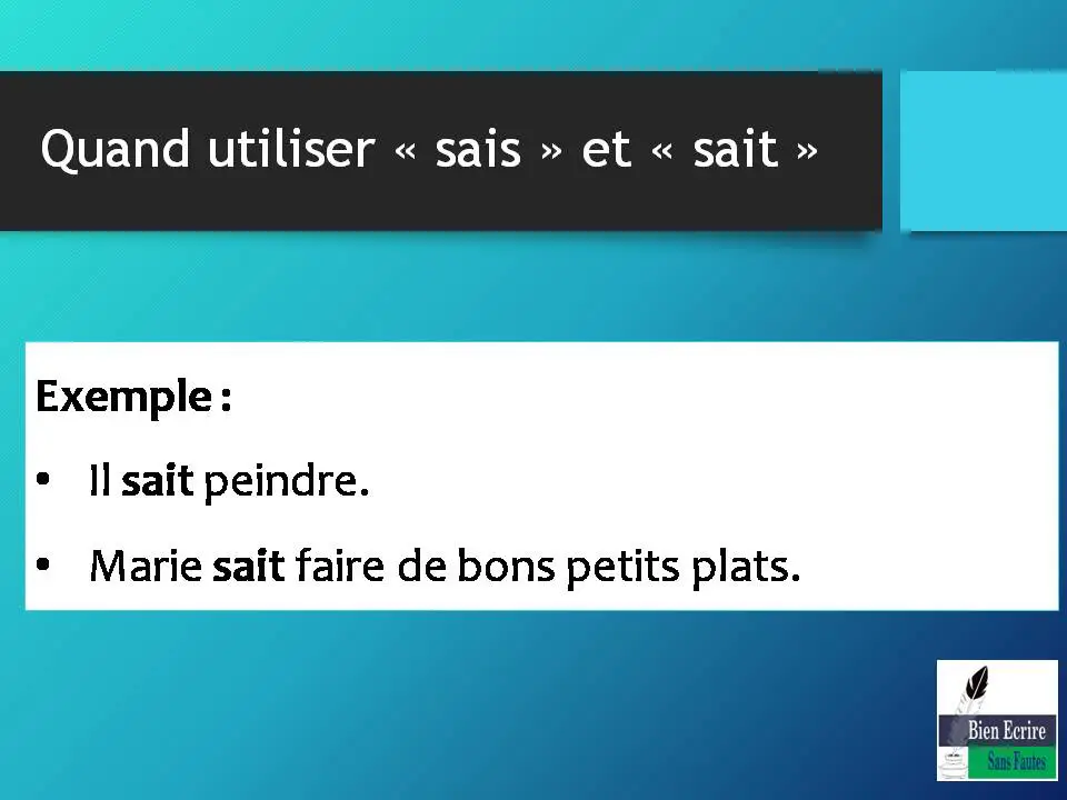 Exemple : • Il sait peindre. • Marie sait faire de bons petits plats. 