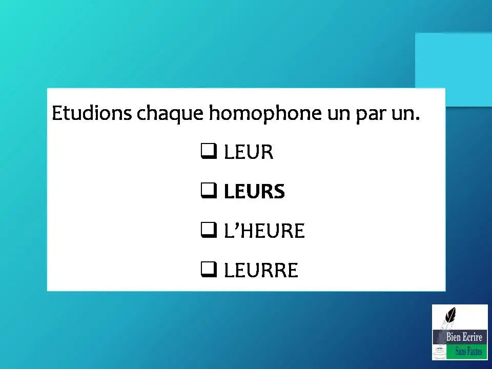 Etudions chaque homophone un par un.  LEUR  LEURS  L’HEURE  LEURRE 
