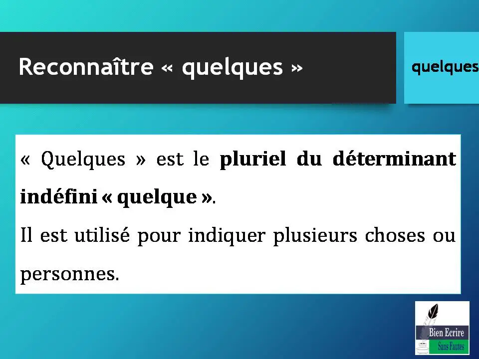 Reconnaître « quelques » « Quelques » est le pluriel du déterminant indéfini « quelque ». Il est utilisé pour indiquer plusieurs choses ou personnes.