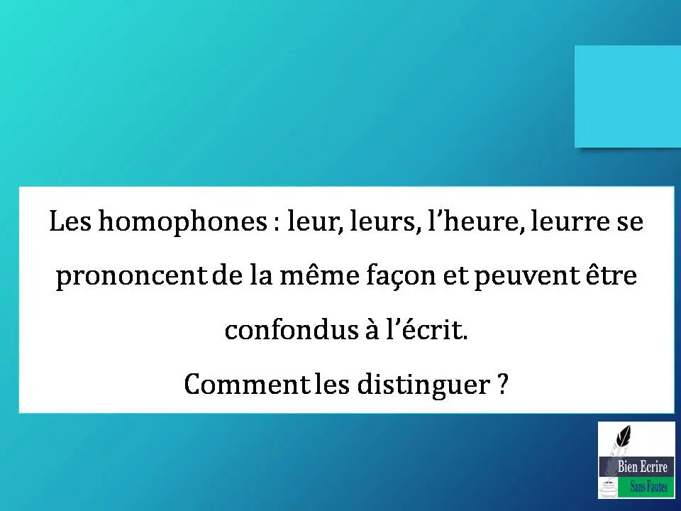 Les homophones : leur, leurs, l’heure, leurre se prononcent de la même façon et peuvent être confondus à l’écrit. Comment les distinguer ?
