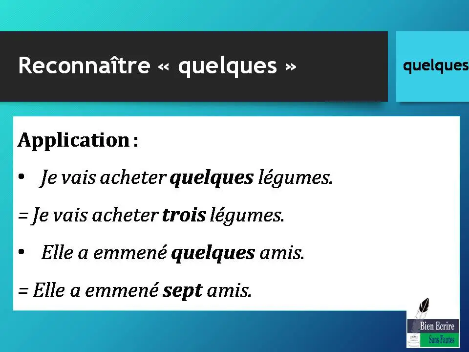 Application : • Je vais acheter quelques légumes. = Je vais acheter trois légumes. • Elle a emmené quelques amis. = Elle a emmené sept amis. 