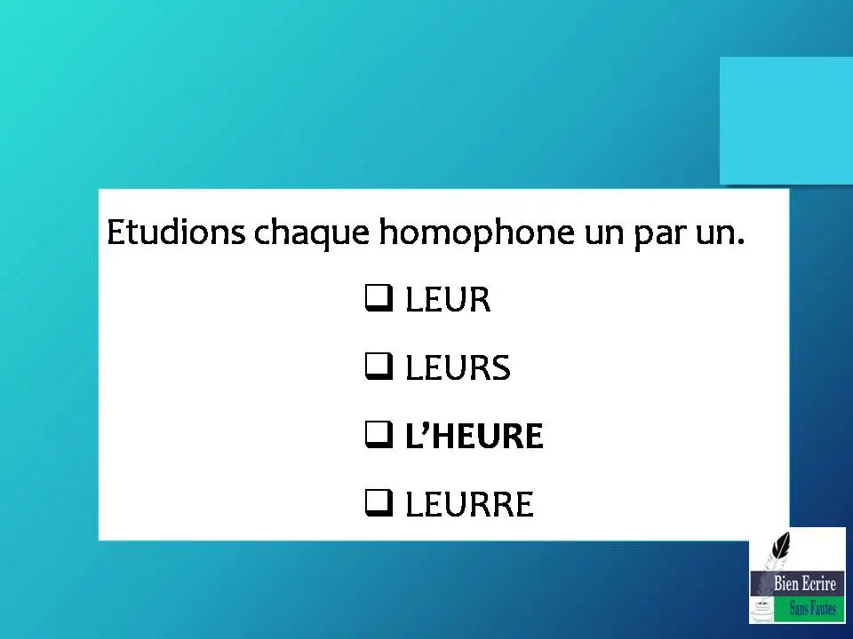 Etudions chaque homophone un par un.  LEUR  LEURS  L’HEURE  LEURRE 