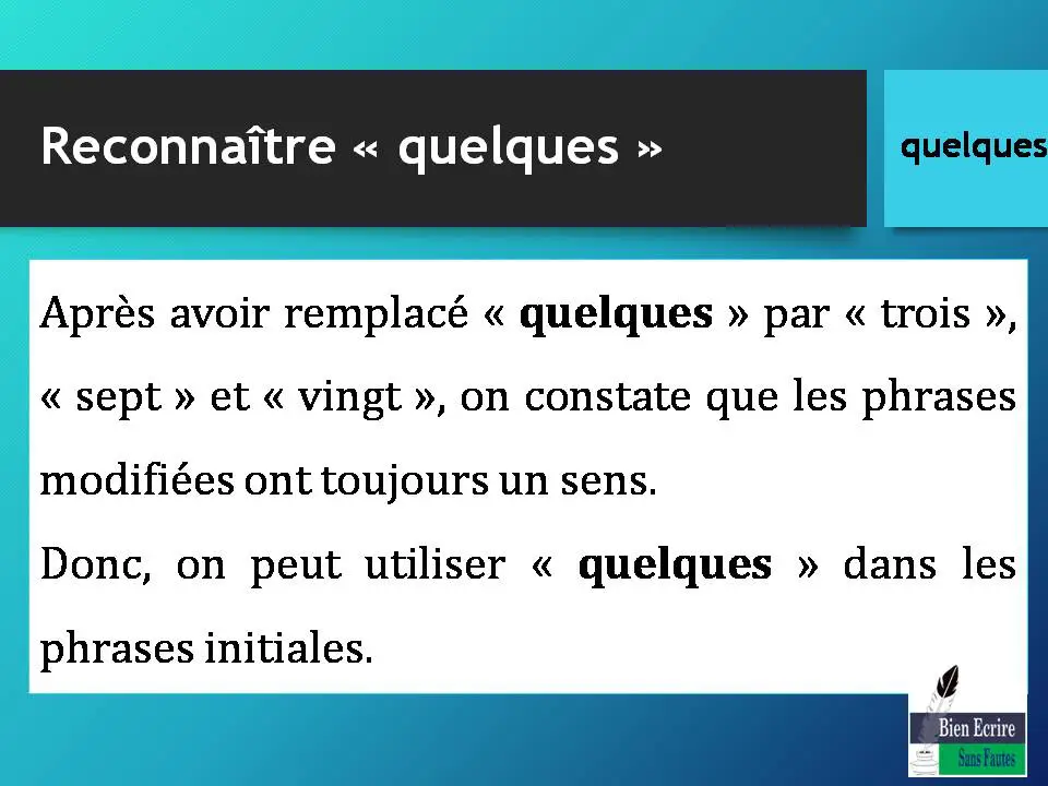 Après avoir remplacé « quelques » par « trois », « sept » et « vingt », on constate que les phrases modifiées ont toujours un sens. Donc, on peut utiliser « quelques » dans les phrases initiales. 