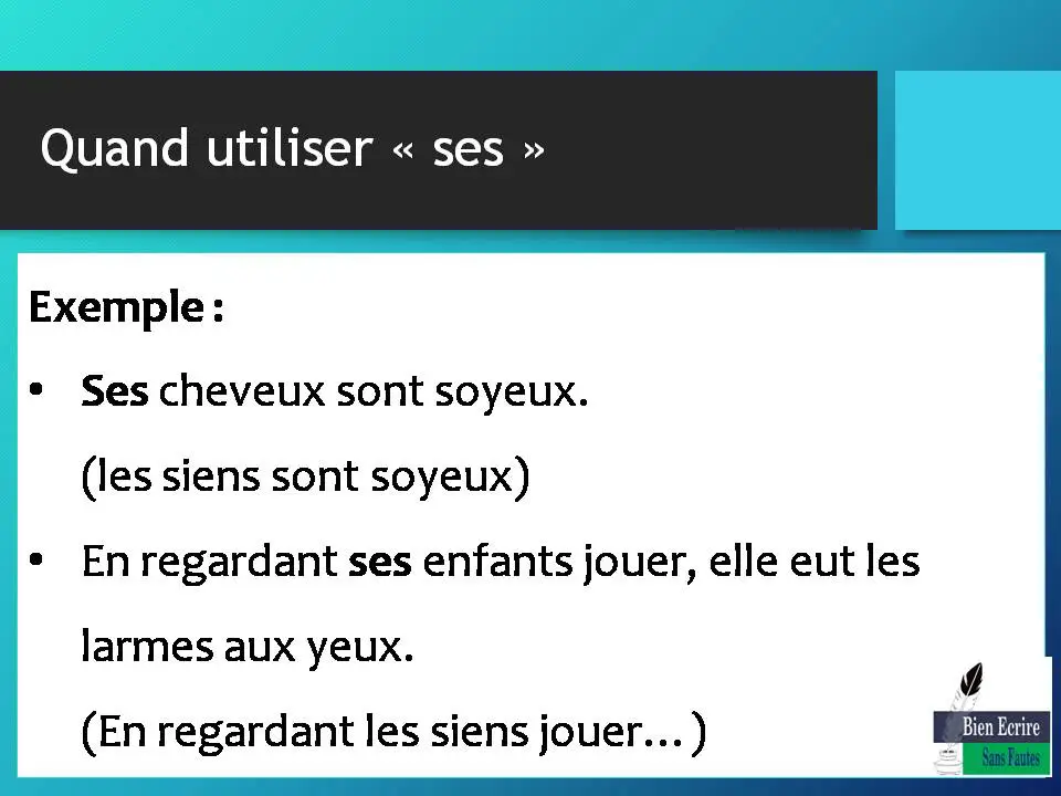 Exemple : • Ses cheveux sont soyeux. (les siens sont soyeux) • En regardant ses enfants jouer, elle eut les larmes aux yeux. (En regardant les siens jouer…)