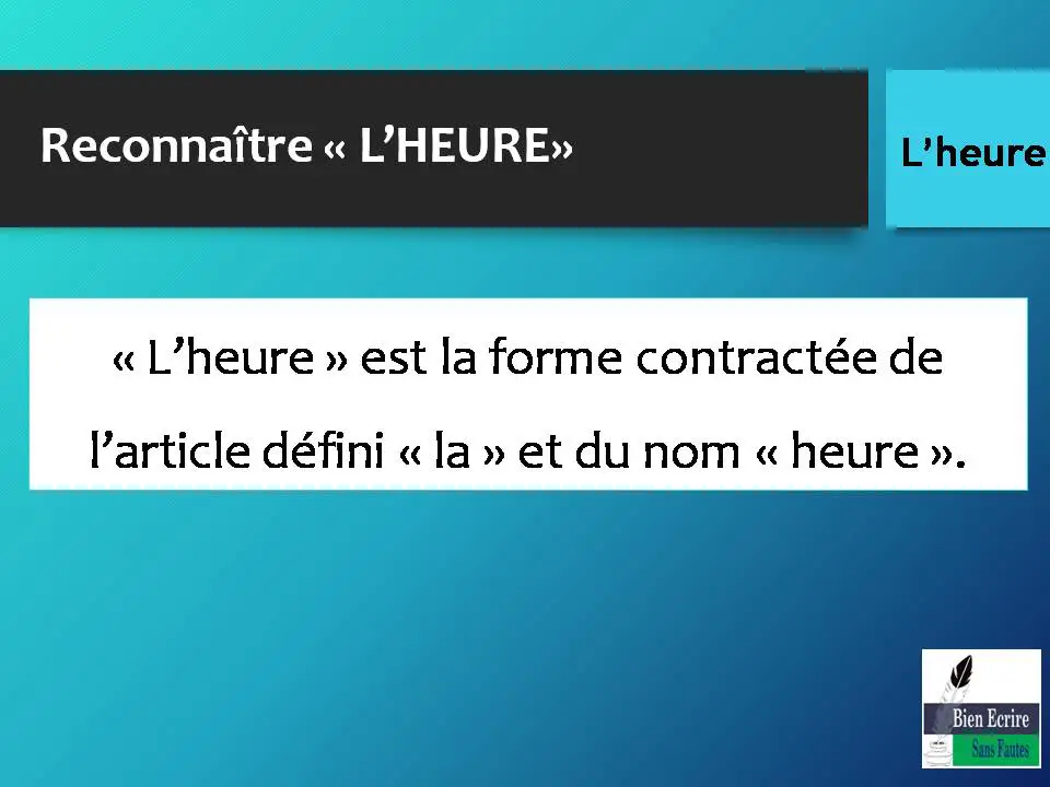 Reconnaître « L’HEURE» « L’heure » est la forme contractée de l’article défini « la » et du nom « heure ».