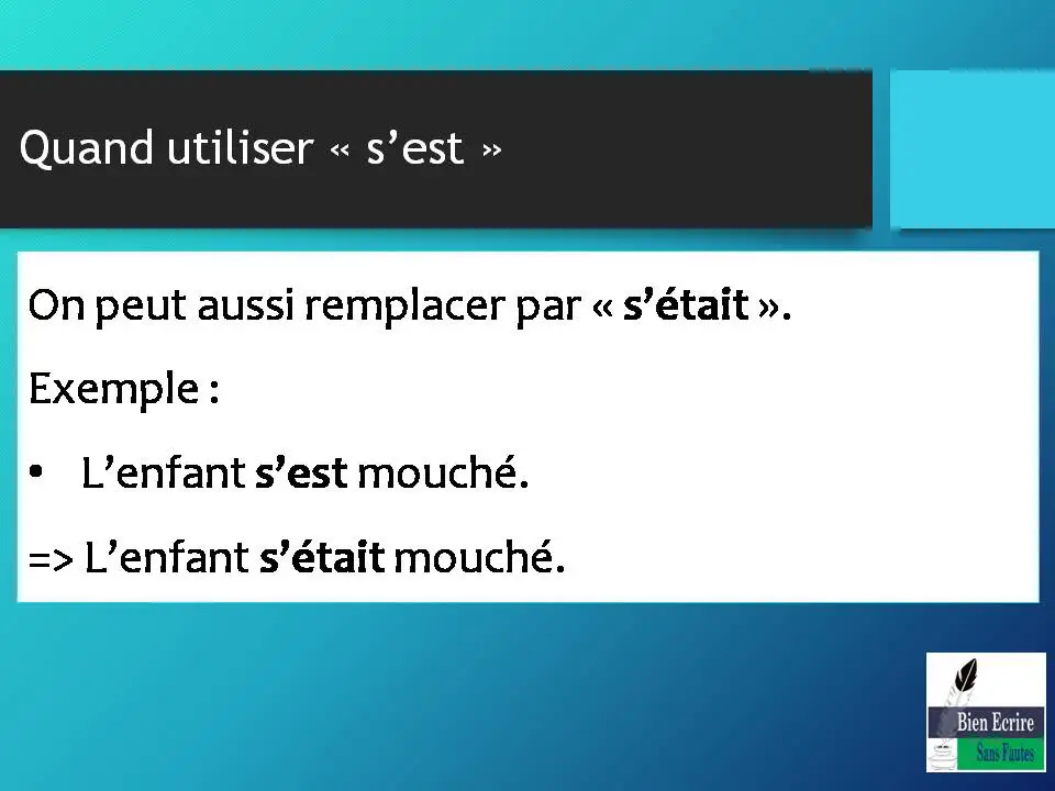 On peut aussi remplacer par « s’était ». Exemple : • L’enfant s’est mouché. => L’enfant s’était mouché.