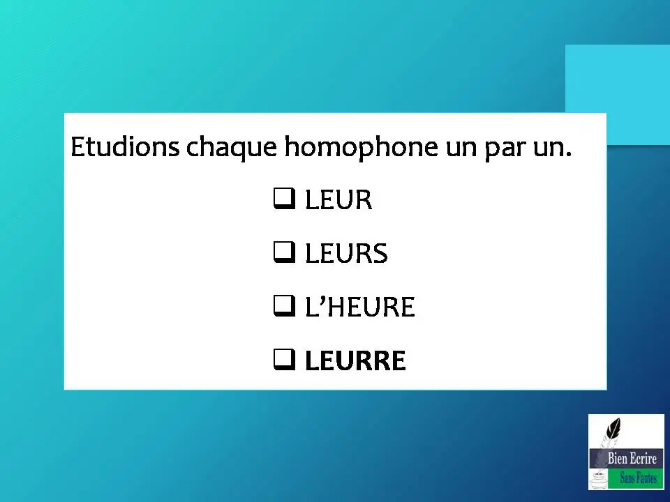Etudions chaque homophone un par un.  LEUR  LEURS  L’HEURE  LEURRE 