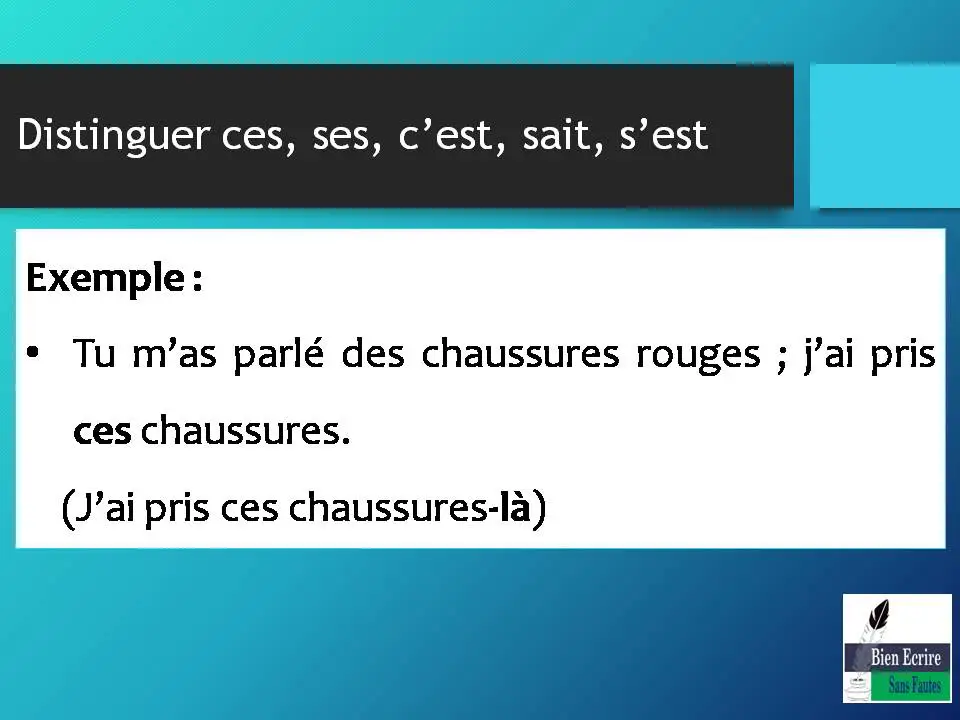 Distinguer ces, ses, c’est, sait, s’est Exemple : • Tu m’as parlé des chaussures rouges ; j’ai pris ces chaussures. (J’ai pris ces chaussures-là) 