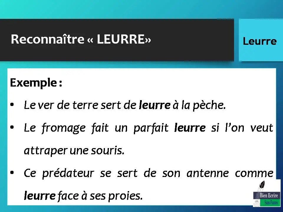 Exemple : • Le ver de terre sert de leurre à la pèche. • Le fromage fait un parfait leurre si l’on veut attraper une souris. • Ce prédateur se sert de son antenne comme leurre face à ses proies.