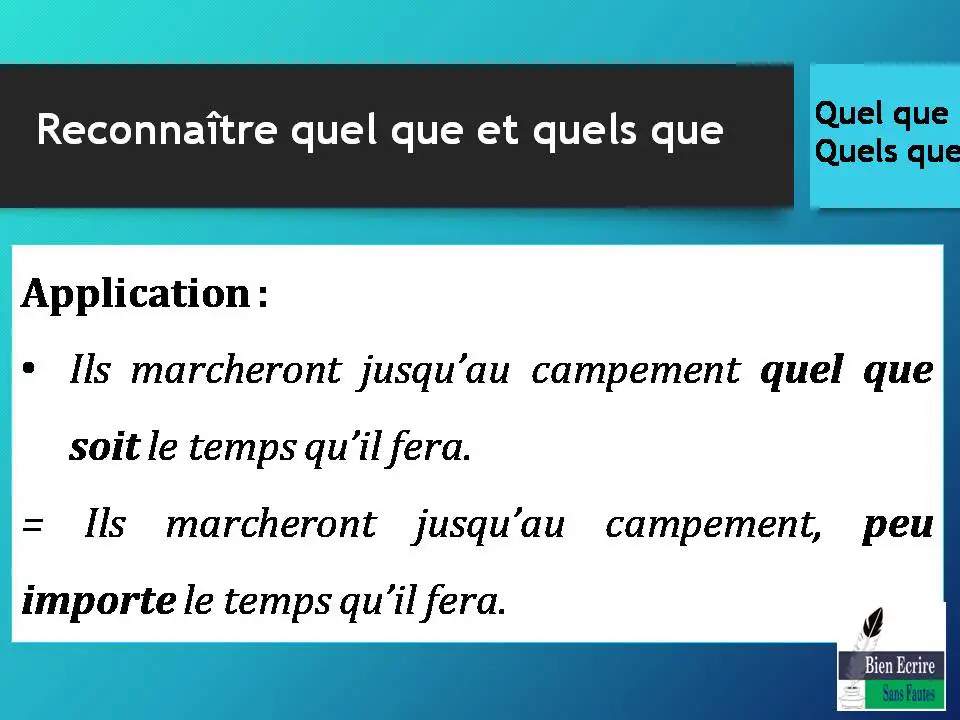 Application : • Ils marcheront jusqu’au campement quel que soit le temps qu’il fera. = Ils marcheront jusqu’au campement, peu importe le temps qu’il fera.
