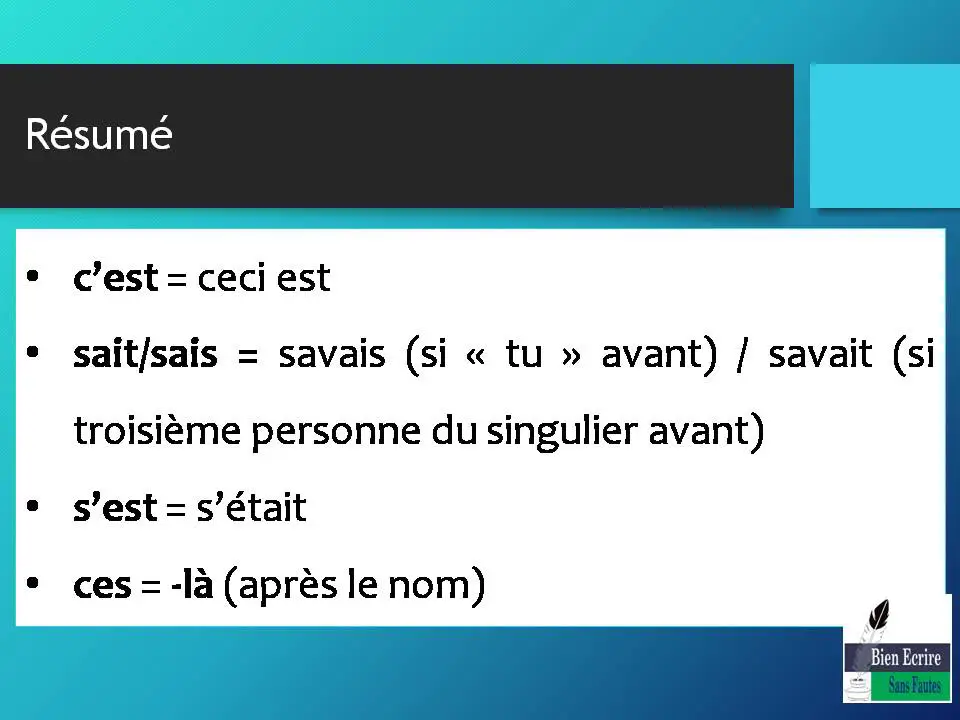 Résumé • c’est = ceci est • sait/sais = savais (si « tu » avant) / savait (si troisième personne du singulier avant) • s’est = s’était • ces = -là (après le nom)