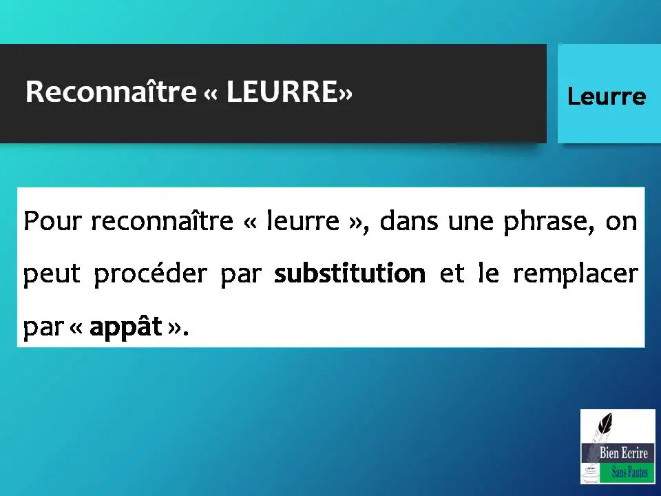 Pour reconnaître « leurre », dans une phrase, on peut procéder par substitution et le remplacer par « appât ». 