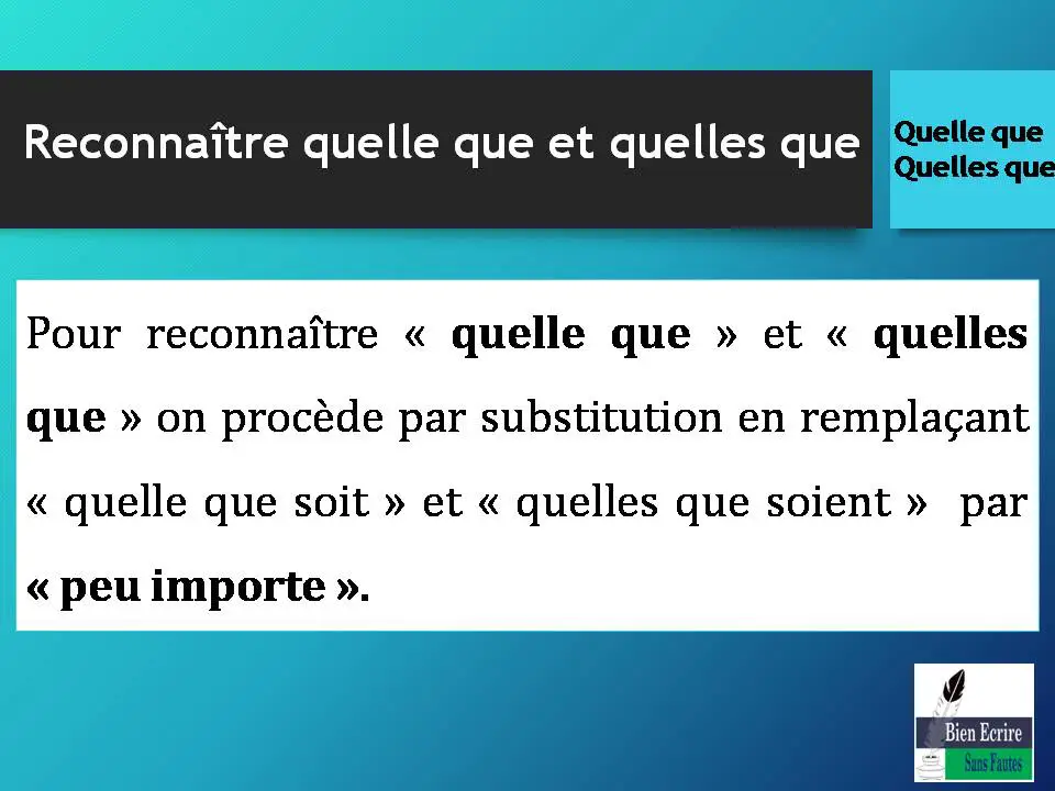 Pour reconnaître « quelle que » et « quelles que » on procède par substitution en remplaçant « quelle que soit » et « quelles que soient » par « peu importe ». 