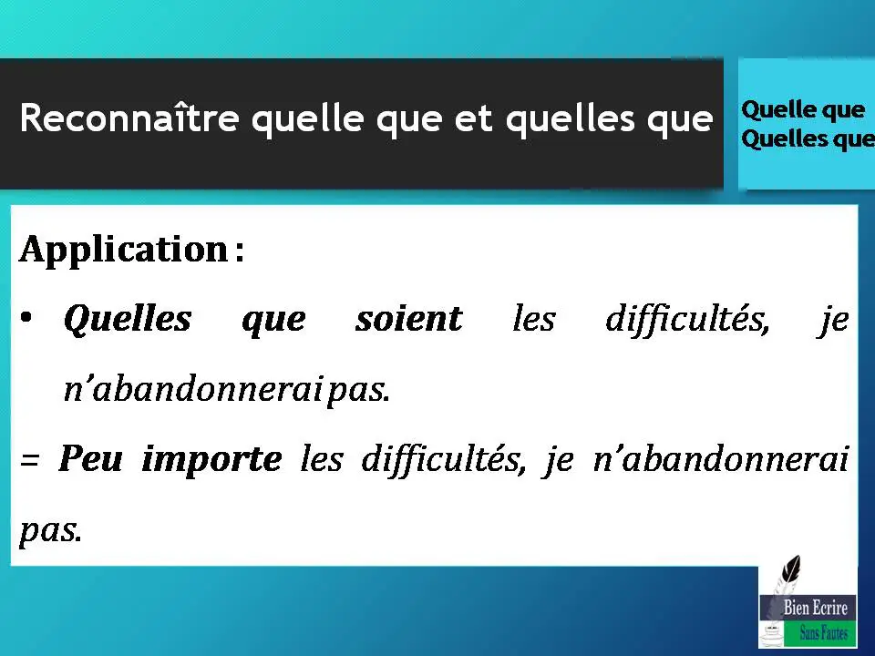 Application : Quelles que soient les difficultés, je n’abandonnerai pas. = Peu importe les difficultés, je n’abandonnerai pas.