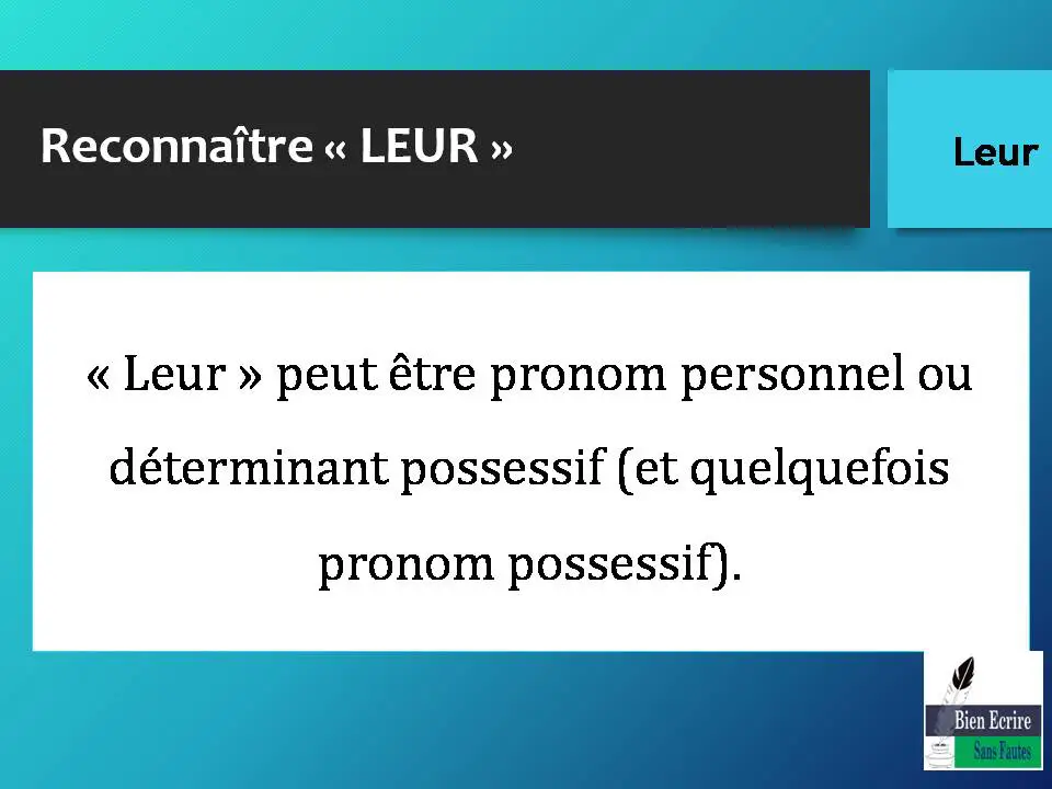 Reconnaître « LEUR » « Leur » peut être pronom personnel ou déterminant possessif (et quelquefois pronom possessif).