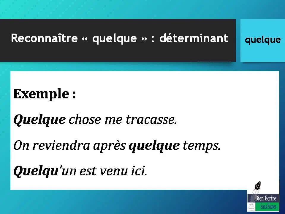 Exemple : Quelque chose me tracasse. On reviendra après quelque temps. Quelqu’un est venu ici.