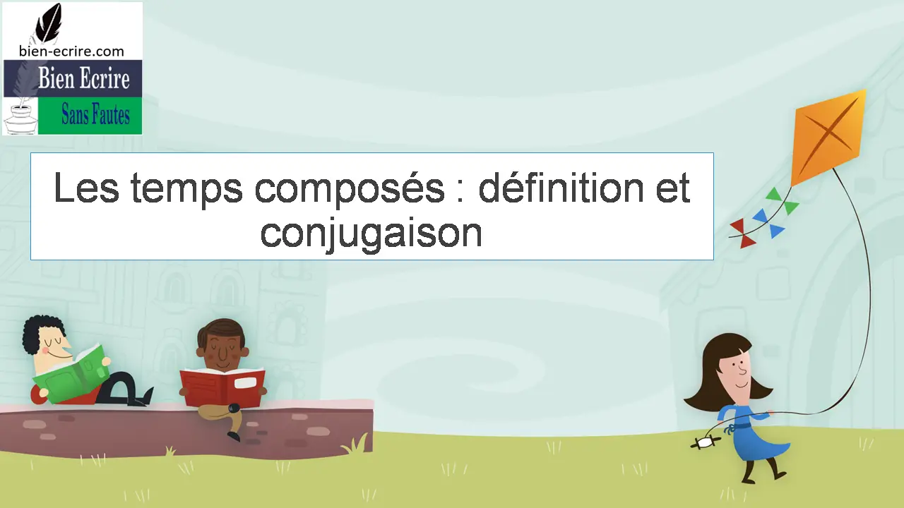 Les temps composés : définition et conjugaison