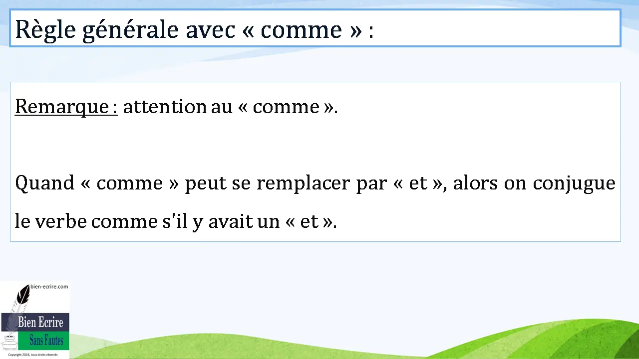 Remarque : attention au « comme ». Quand « comme » peut se remplacer par « et », alors on conjugue le verbe comme s'il y avait un « et ».