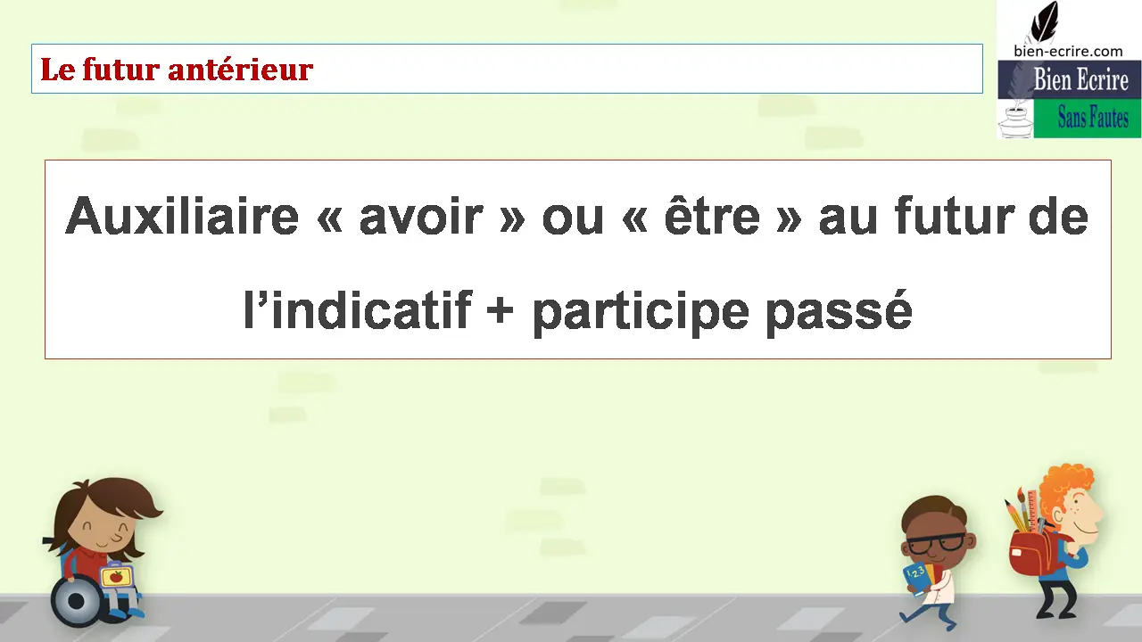 Le futur antérieur Auxiliaire « avoir » ou « être » au futur de l’indicatif + participe passé 