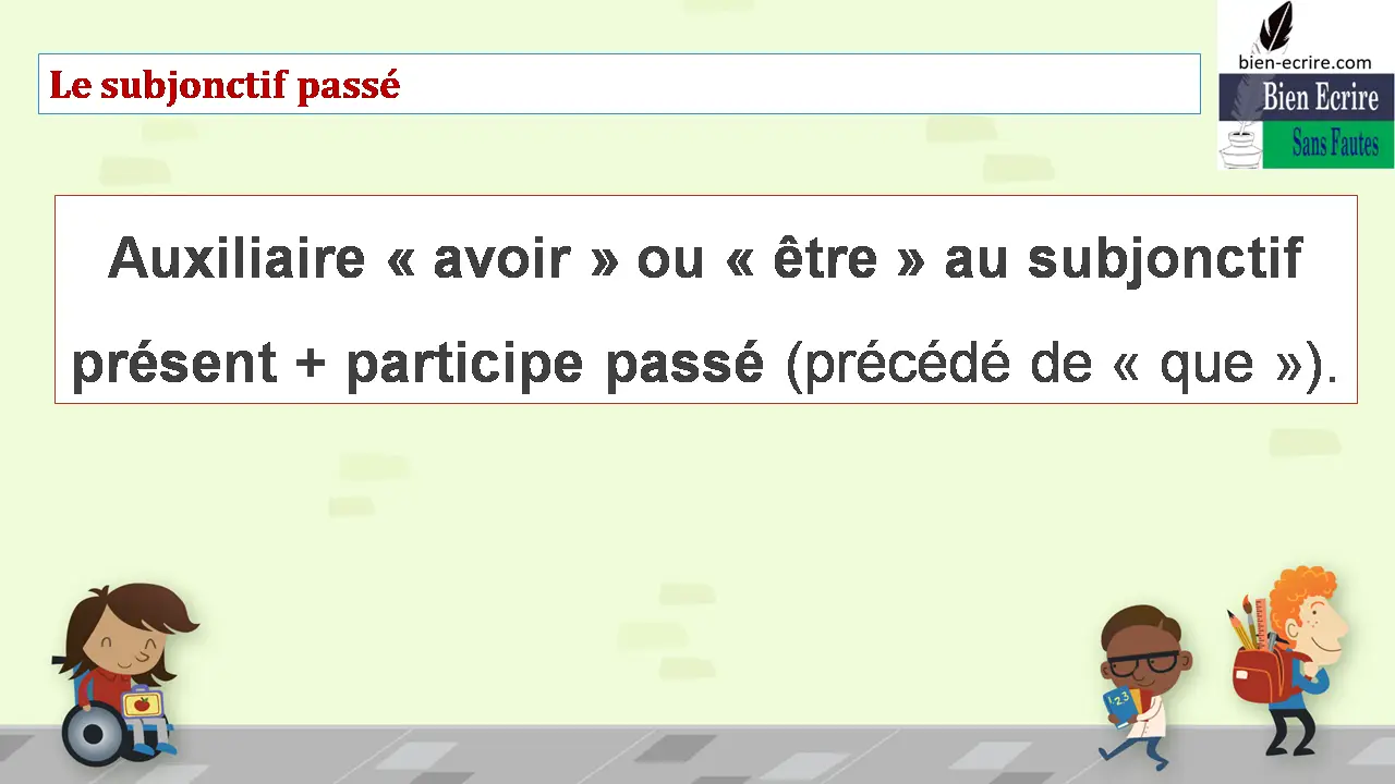 Le subjonctif passé Auxiliaire « avoir » ou « être » au subjonctif présent + participe passé (précédé de « que »).