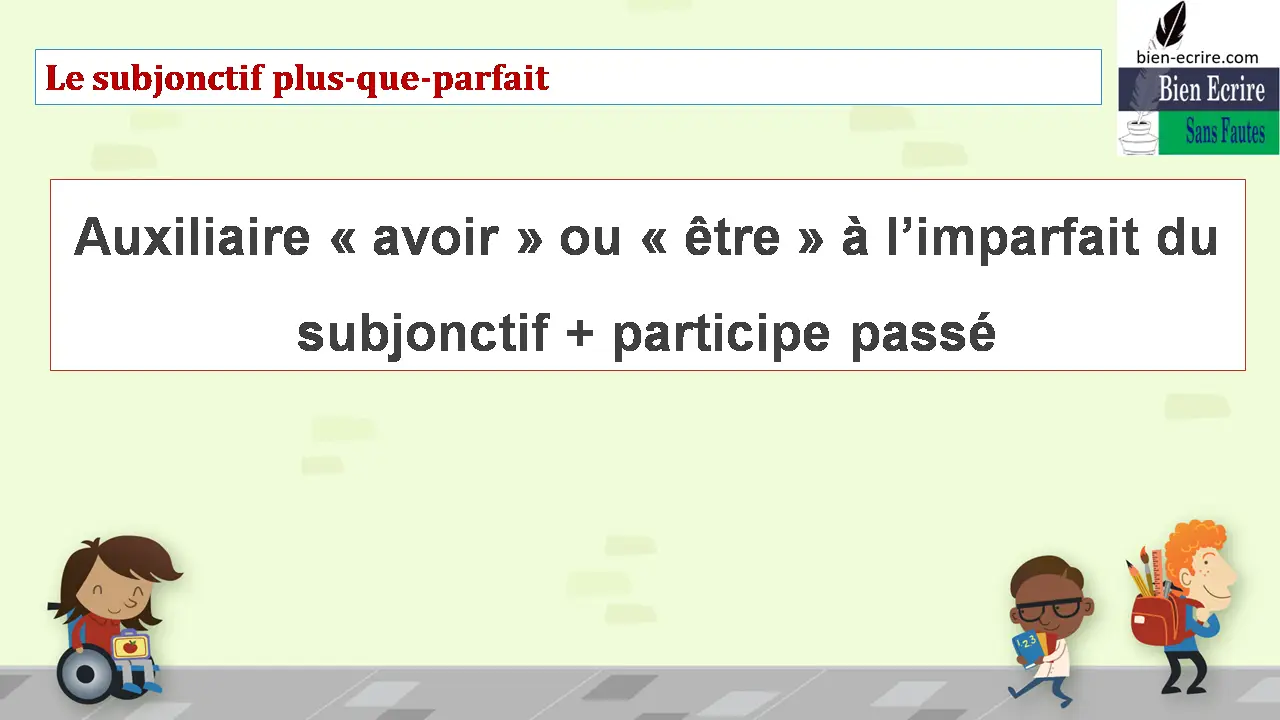 Le Subjonctif plus-que-parfait Auxiliaire « avoir » ou « être » à l’imparfait du subjonctif + participe passé 