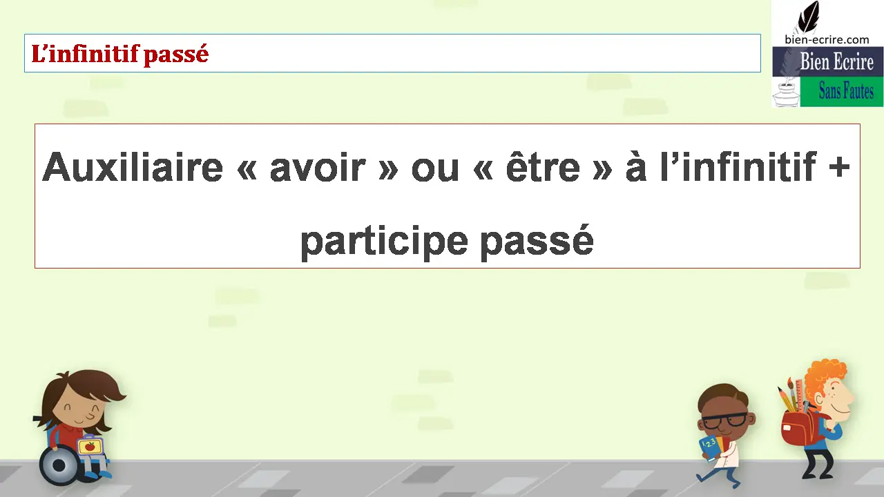 L’infinitif passé Auxiliaire « avoir » ou « être » à l’infinitif + participe passé 