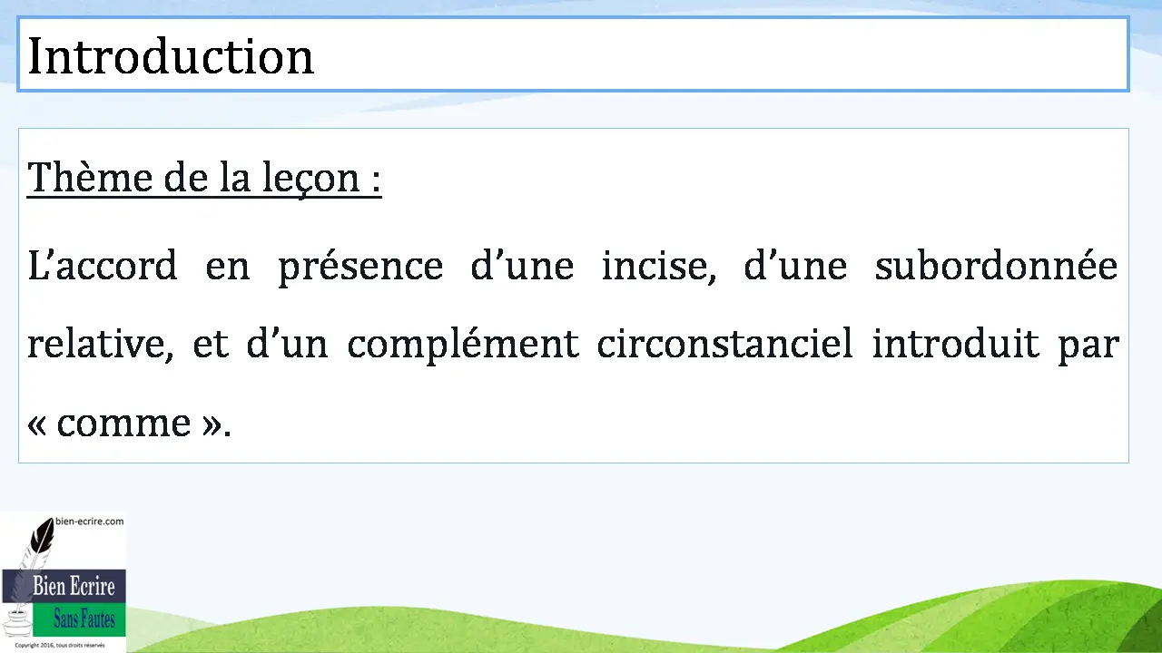 Thème de la leçon : L’accord en présence d’une incise, d’une subordonnée relative, et d’un complément circonstanciel introduit par « comme ». 