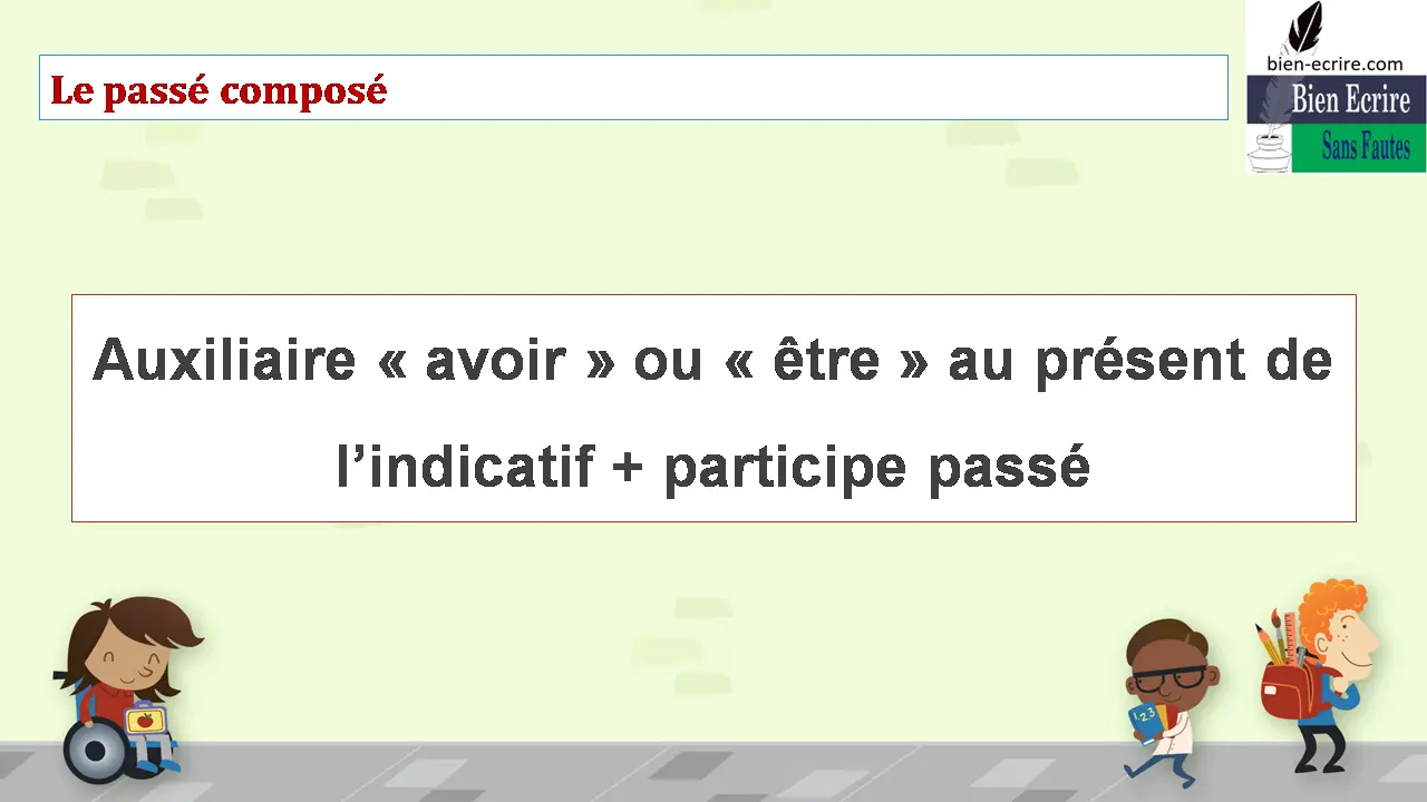 Le passé composé Auxiliaire « avoir » ou « être » au présent de l’indicatif + participe passé 