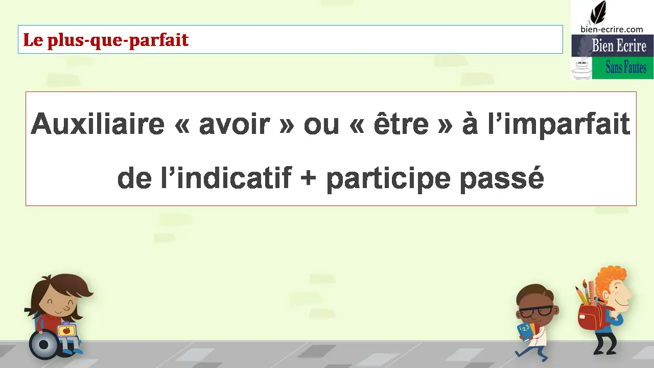 Le plus-que-parfait Auxiliaire « avoir » ou « être » à l’imparfait de l’indicatif + participe passé 