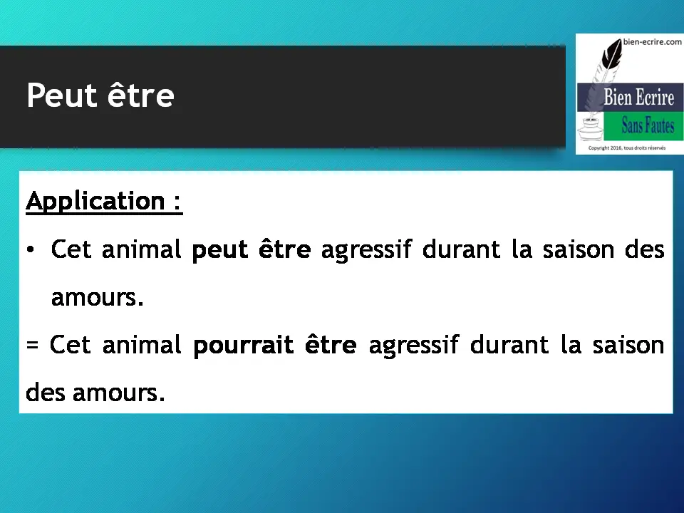 Application : • Cet animal peut être agressif durant la saison des amours. = Cet animal pourrait être agressif durant la saison des amours.