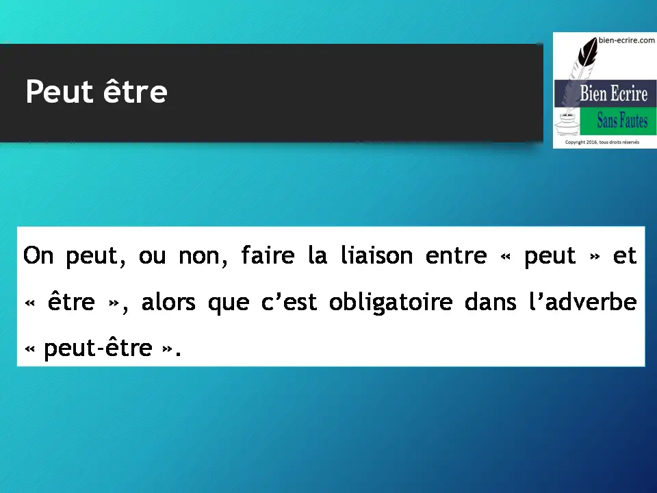 On peut, ou non, faire la liaison entre « peut » et « être », alors que c’est obligatoire dans l’adverbe « peut-être ». 