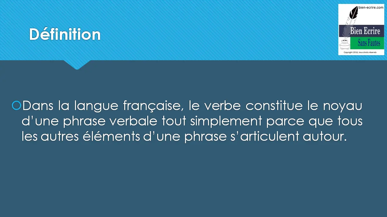 Définition  Dans la langue française, le verbe constitue le noyau d’une phrase verbale tout simplement parce que tous les autres éléments d’une phrase s’articulent autour. 