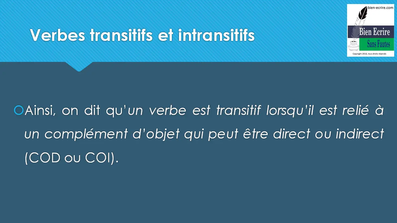 Ainsi, on dit qu’un verbe est transitif lorsqu’il est relié à un complément d’objet qui peut être direct ou indirect (COD ou COI). 