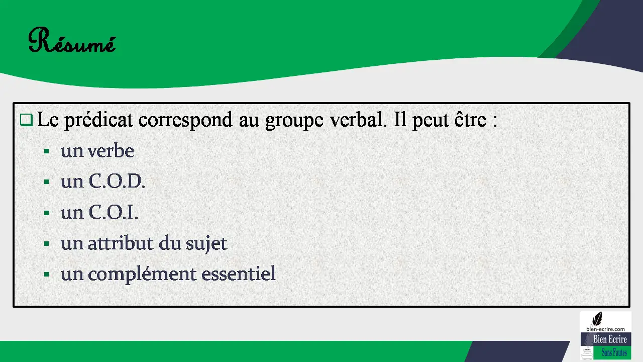 Résumé  Le prédicat correspond au groupe verbal. Il peut être :  un verbe  un C.O.D.  un C.O.I.  un attribut du sujet  un complément essentiel 