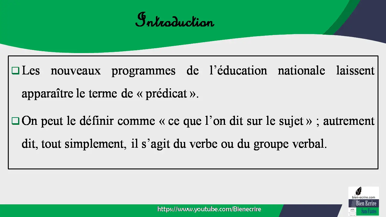Introduction  Les nouveaux programmes de l’éducation nationale laissent apparaître le terme de « prédicat ».  On peut le définir comme « ce que l’on dit sur le sujet » ; autrement dit, tout simplement, il s’agit du verbe ou du groupe verbal. 