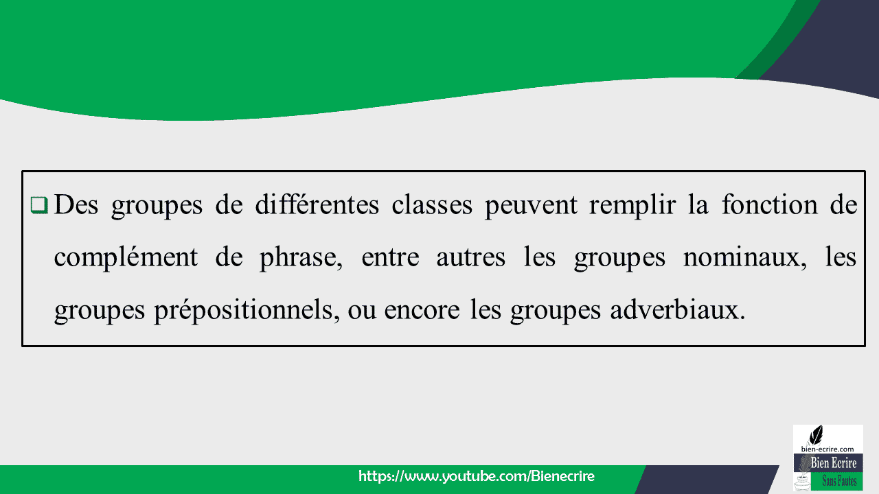 Des groupes de différentes classes peuvent remplir la fonction de complément de phrase, entre autres les groupes nominaux, les groupes prépositionnels, ou encore les groupes adverbiaux.