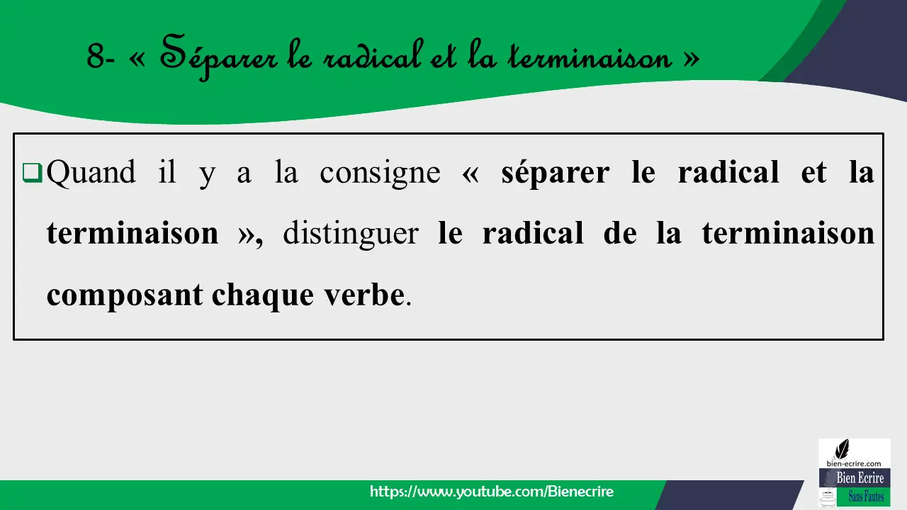 Quand il y a la consigne « séparer le radical et la terminaison », distinguer le radical de la terminaison composant chaque verbe.