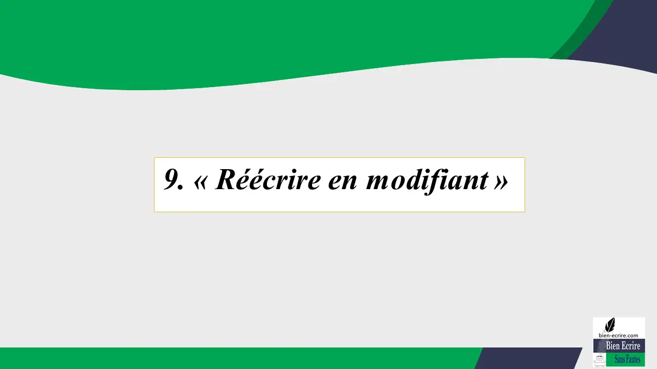 9. « Réécrire en modifiant »