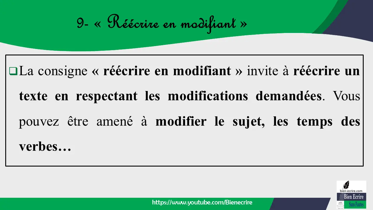 La consigne « réécrire en modifiant » invite à réécrire un texte en respectant les modifications demandées. Vous pouvez être amené à modifier le sujet, les temps des verbes…